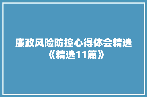 廉政风险防控心得体会精选《精选11篇》 毕业设计