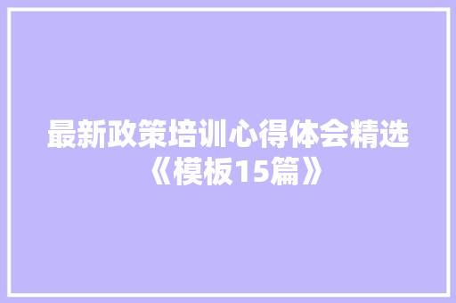 最新政策培训心得体会精选《模板15篇》 简历