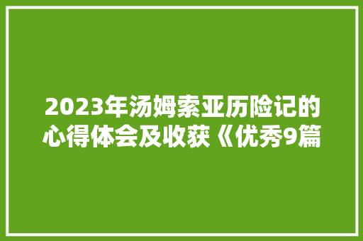 2023年汤姆索亚历险记的心得体会及收获《优秀9篇》 文秘写作