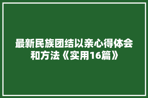最新民族团结以亲心得体会和方法《实用16篇》 管理论文