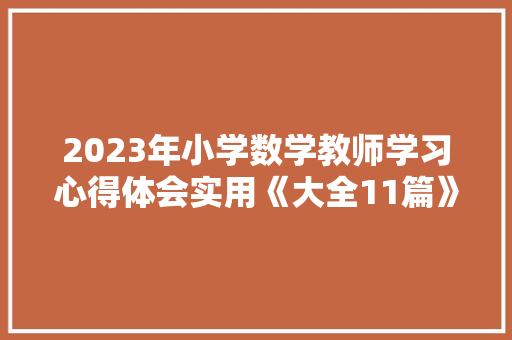 2023年小学数学教师学习心得体会实用《大全11篇》 论文