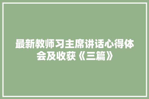 最新教师习主席讲话心得体会及收获《三篇》 公证书