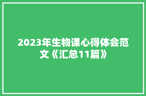 2023年生物课心得体会范文《汇总11篇》 简历