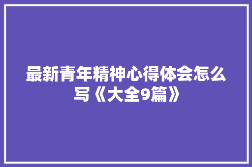 最新青年精神心得体会怎么写《大全9篇》 教育论文