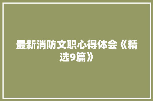 最新消防文职心得体会《精选9篇》 承诺书