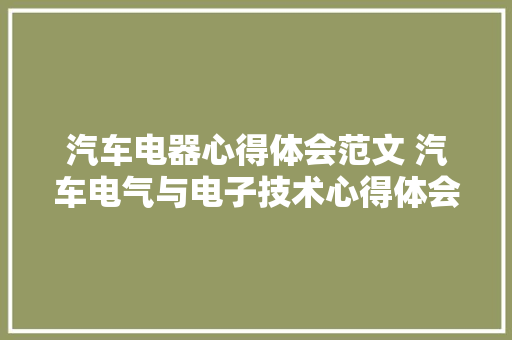 汽车电器心得体会范文 汽车电气与电子技术心得体会《七篇》 计算机论文
