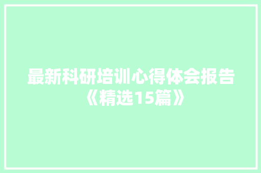 最新科研培训心得体会报告《精选15篇》 管理论文