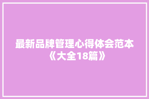 最新品牌管理心得体会范本《大全18篇》 教育论文