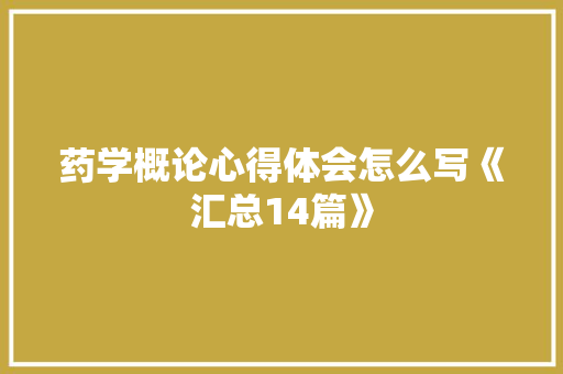 药学概论心得体会怎么写《汇总14篇》 文秘写作