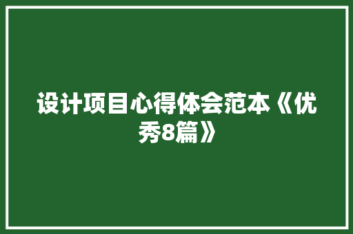 设计项目心得体会范本《优秀8篇》 论文