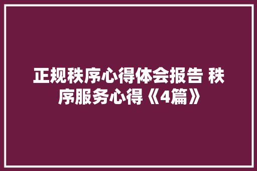 正规秩序心得体会报告 秩序服务心得《4篇》 条剧书信