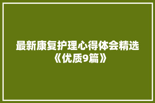 最新康复护理心得体会精选《优质9篇》 简历资料