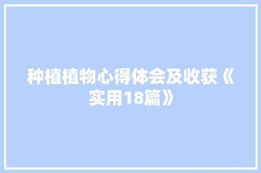种植植物心得体会及收获《实用18篇》 教育论文