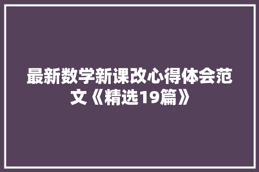 最新数学新课改心得体会范文《精选19篇》 承诺书 最新数学新课改心得体会范文《精选19篇》 承诺书