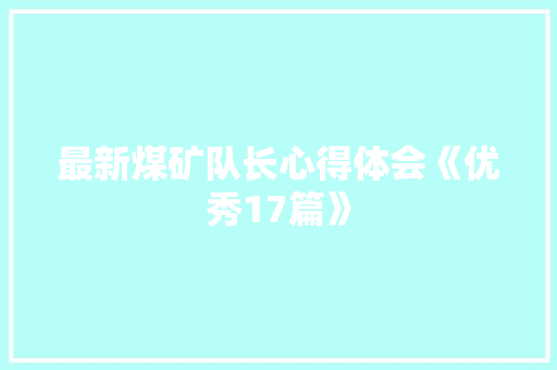 最新煤矿队长心得体会《优秀17篇》 计算机论文