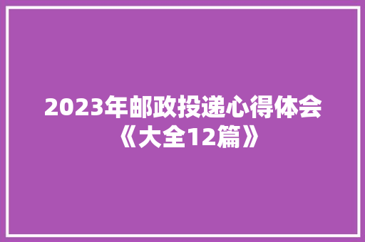 2023年邮政投递心得体会《大全12篇》 公证书