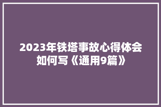 2023年铁塔事故心得体会如何写《通用9篇》 条剧书信