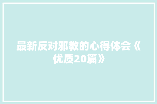 最新反对邪教的心得体会《优质20篇》 公证书