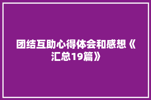 团结互助心得体会和感想《汇总19篇》 公证书