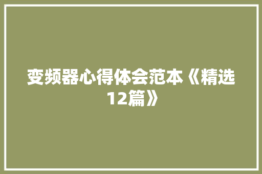 变频器心得体会范本《精选12篇》 个人写作