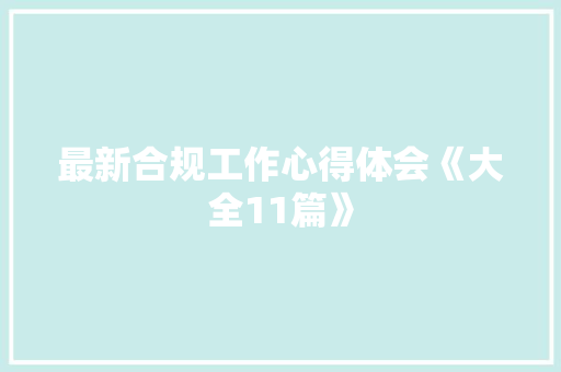 最新合规工作心得体会《大全11篇》 毕业设计