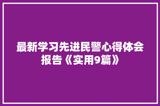 最新学习先进民警心得体会报告《实用9篇》 管理论文