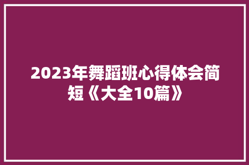 2023年舞蹈班心得体会简短《大全10篇》 社会论文