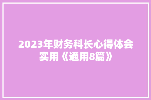 2023年财务科长心得体会实用《通用8篇》 论文