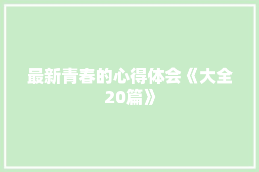 最新青春的心得体会《大全20篇》 担保书