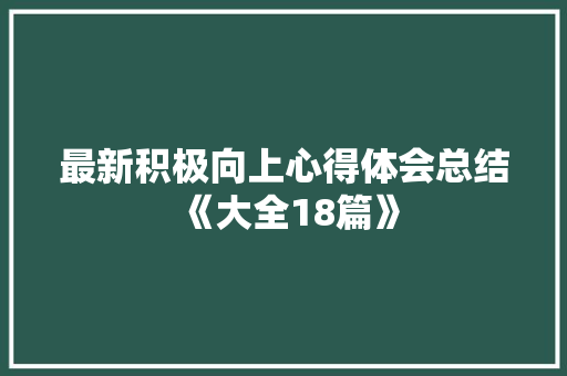 最新积极向上心得体会总结《大全18篇》 简历资料