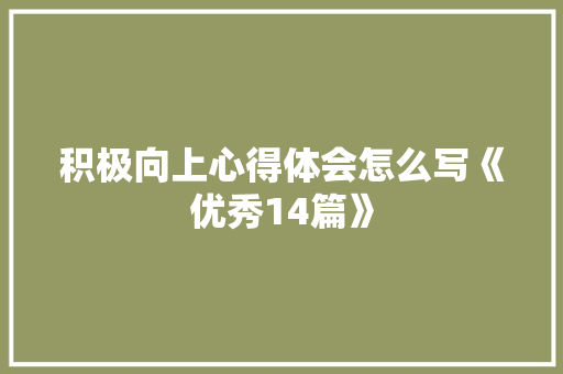 积极向上心得体会怎么写《优秀14篇》 英文简历