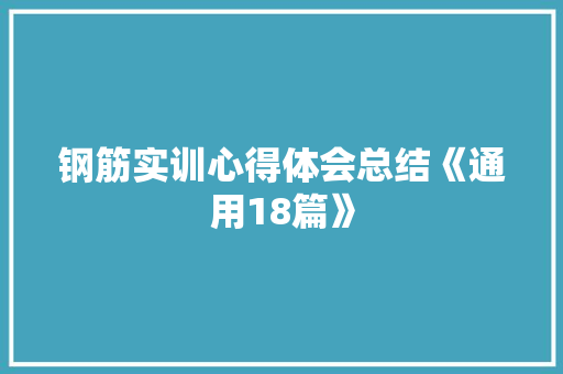 钢筋实训心得体会总结《通用18篇》 教育论文