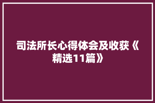 司法所长心得体会及收获《精选11篇》 教育论文