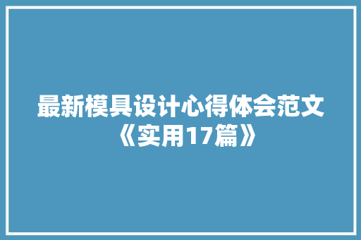 最新模具设计心得体会范文《实用17篇》 简历
