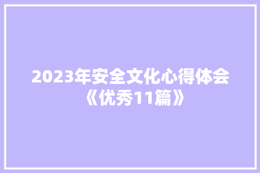 2023年安全文化心得体会《优秀11篇》 条剧书信