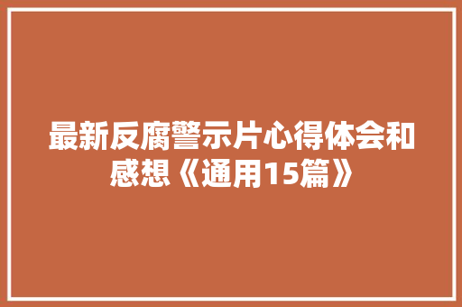 最新反腐警示片心得体会和感想《通用15篇》 简历资料