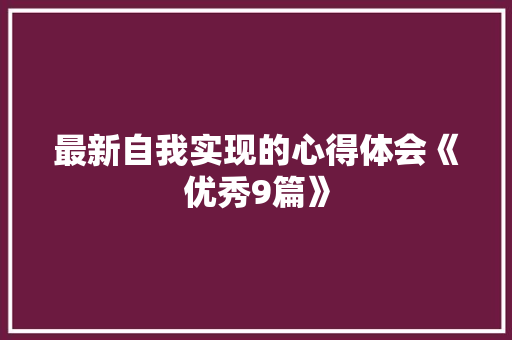 最新自我实现的心得体会《优秀9篇》 公证书