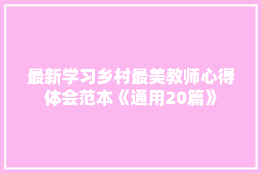 最新学习乡村最美教师心得体会范本《通用20篇》 管理论文