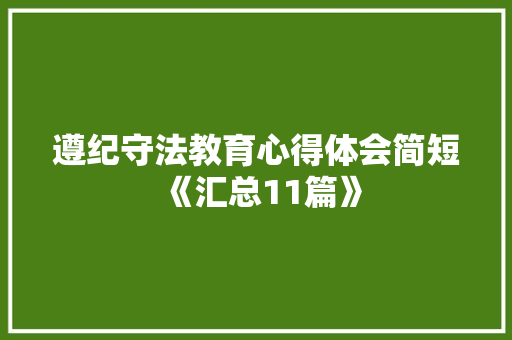 遵纪守法教育心得体会简短《汇总11篇》 表扬书