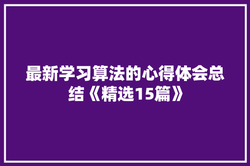 最新学习算法的心得体会总结《精选15篇》 表扬书