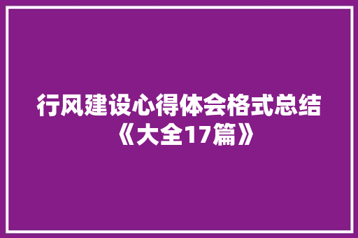 行风建设心得体会格式总结《大全17篇》 文秘写作