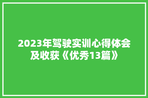 2023年驾驶实训心得体会及收获《优秀13篇》 毕业设计