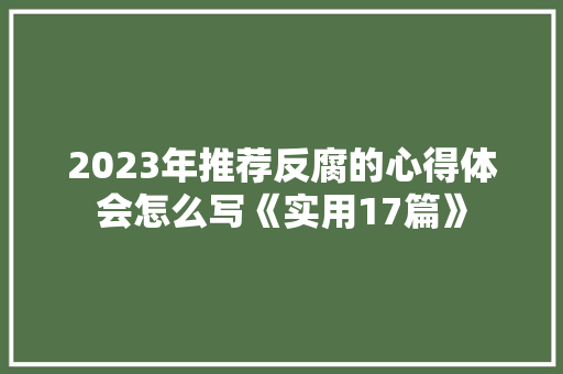 2023年推荐反腐的心得体会怎么写《实用17篇》 表扬书
