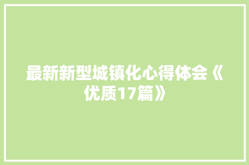 最新新型城镇化心得体会《优质17篇》 策划方案