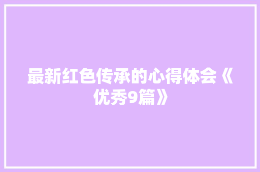 最新红色传承的心得体会《优秀9篇》 论文