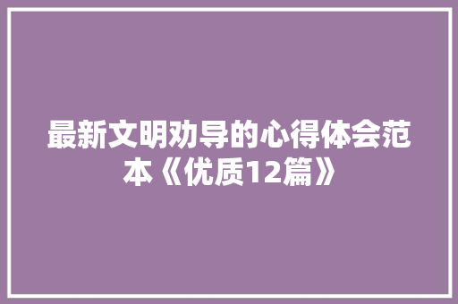 最新文明劝导的心得体会范本《优质12篇》 毕业设计