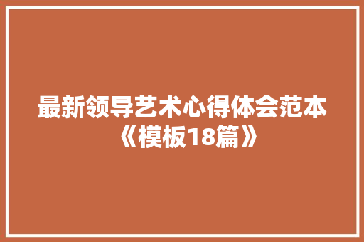 最新领导艺术心得体会范本《模板18篇》 计算机论文