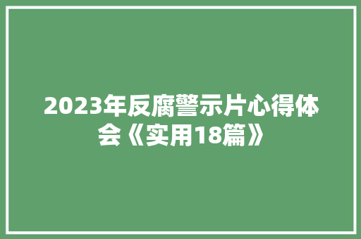 2023年反腐警示片心得体会《实用18篇》 教育论文