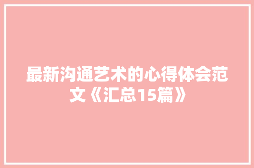 最新沟通艺术的心得体会范文《汇总15篇》 文秘写作