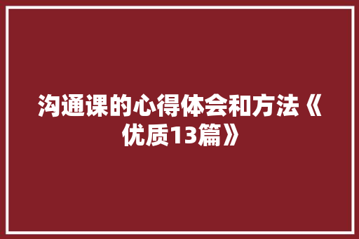 沟通课的心得体会和方法《优质13篇》 简历资料